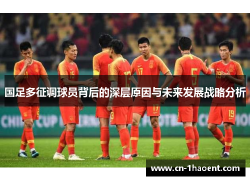 国足多征调球员背后的深层原因与未来发展战略分析