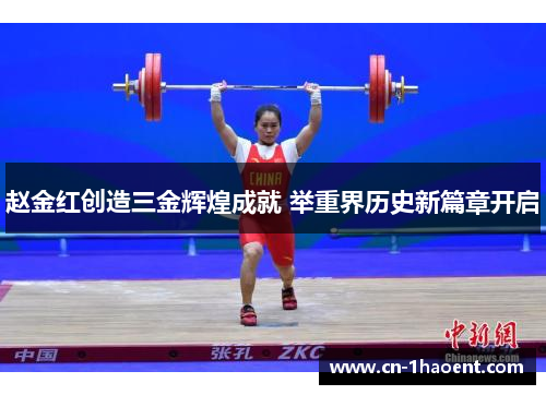 赵金红创造三金辉煌成就 举重界历史新篇章开启