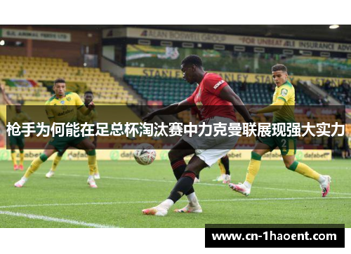 枪手为何能在足总杯淘汰赛中力克曼联展现强大实力