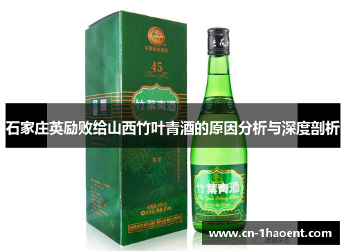 石家庄英励败给山西竹叶青酒的原因分析与深度剖析