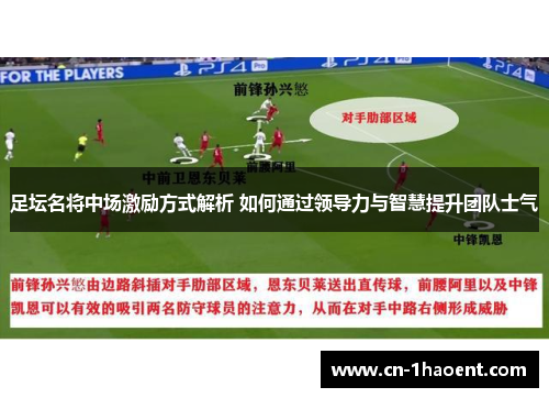 足坛名将中场激励方式解析 如何通过领导力与智慧提升团队士气