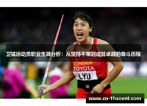卫猛运动员职业生涯分析：从坚持不懈到成就卓越的奋斗历程