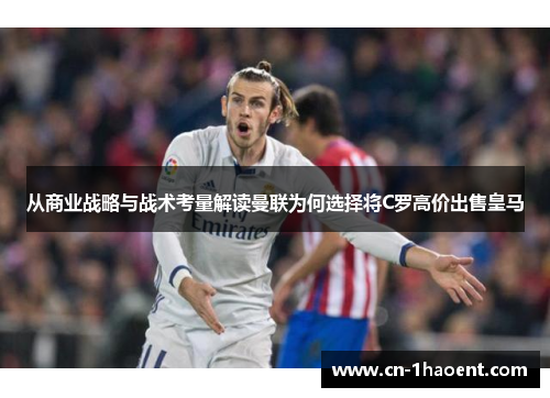 从商业战略与战术考量解读曼联为何选择将C罗高价出售皇马