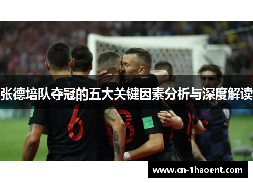 张德培队夺冠的五大关键因素分析与深度解读 张德培队夺冠的五大关键因素分析与深度解读