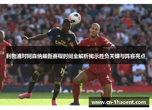 利物浦对阿森纳最新赛程时间全解析揭示胜负关键与阵容亮点 利物浦对阿森纳最新赛程时间全解析揭示胜负关键与阵容亮点