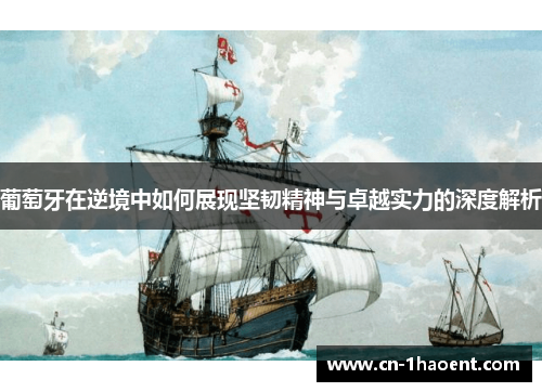 葡萄牙在逆境中如何展现坚韧精神与卓越实力的深度解析