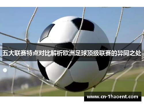 五大联赛特点对比解析欧洲足球顶级联赛的异同之处 五大联赛特点对比解析欧洲足球顶级联赛的异同之处
