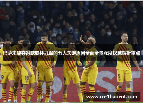 巴萨未能夺得欧联杯冠军的五大关键原因全面全景深度权威解析重点 巴萨未能夺得欧联杯冠军的五大关键原因全面全景深度权威解析重点