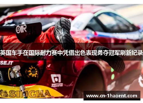英国车手在国际耐力赛中凭借出色表现勇夺冠军刷新纪录