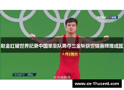 赵金红破世界纪录中国举重队勇夺三金斩获世锦赛辉煌成就 赵金红破世界纪录中国举重队勇夺三金斩获世锦赛辉煌成就